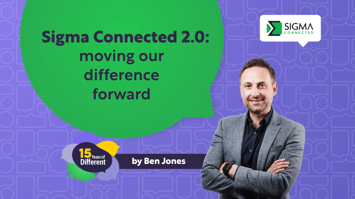 Sigma Connected 2.0: moving our difference forward – by Ben Jones